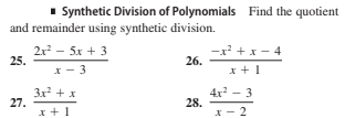 1 Synthetic Division of Polynomials Find the quotient
and remainder using synthetic division.
2r – 5x + 3
25.
-x + x - 4
26.
x- 3
x + 1
3x + x
27.
4х - 3
28.
x - 2
x +1
