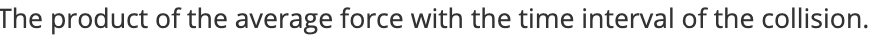The product of the average force with the time interval of the collision.
