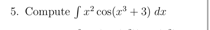 5. Compute f x² cos(x³ + 3) dx

