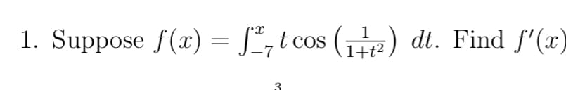 1. Suppose f(x) = S",t cos () dt. Find f'(x)
COS
1+t2
