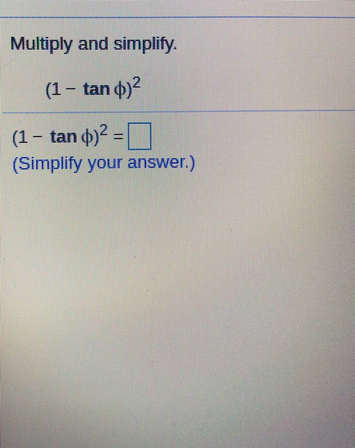 Multiply and simplify.
(1- tan 4)
(1 – tan ()² =|
(Simplify your answer.)
