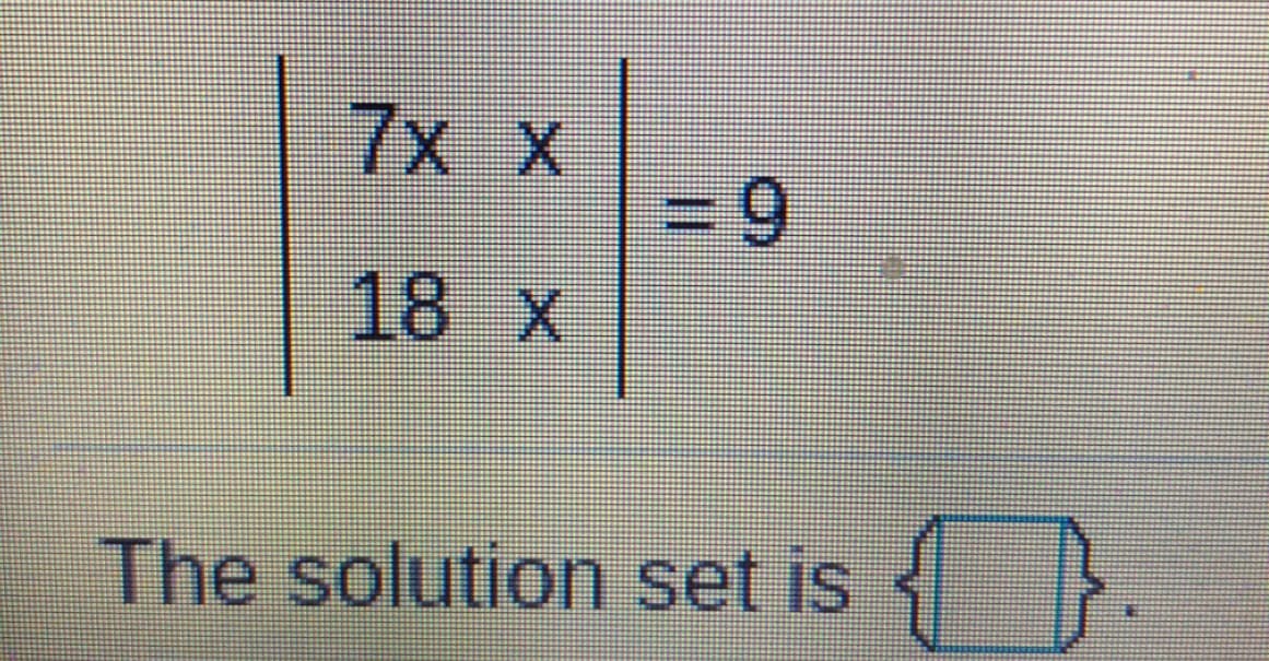 7x X
3D9
18 X
The solution set is {}.
