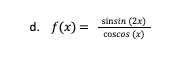 d. f(x)=
sinsin (2x)
coscos (x)