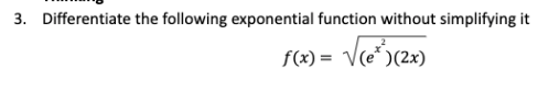 3. Differentiate the following exponential function without simplifying it
f(x) = √(e*) (2x)