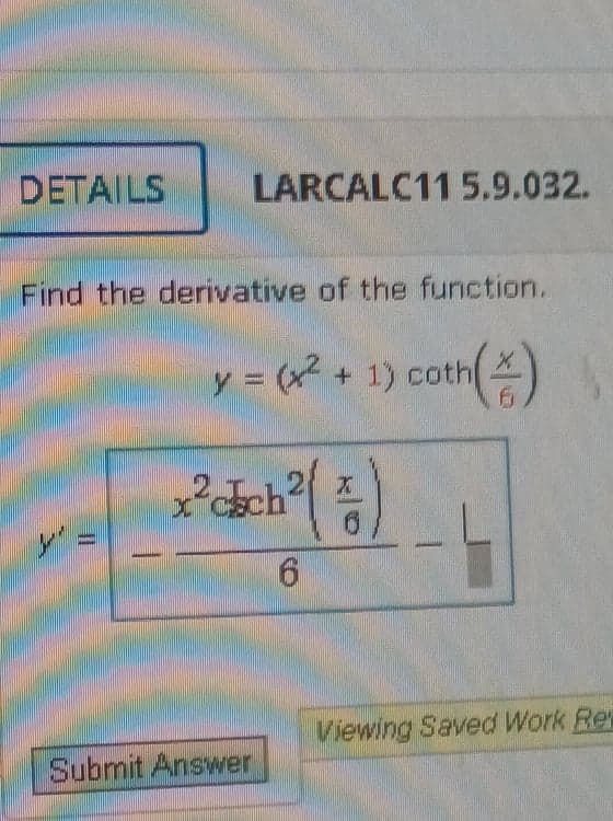 DETAILS
LARCALC11 5.9.032.
Find the derivative of the function.
y (x + 1) coth
(송)
x*csch
y =
Viewing Saved Work Re
Submit Answer

