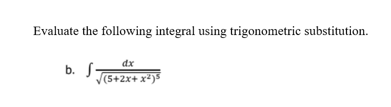 Evaluate the following integral using trigonometric substitution.
dx
b. S-
(5+2x+ x²)5
