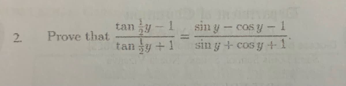 tan y
sin y - cos y - 1
Prove that
tan
2.
+1
sin y + cos y+1
