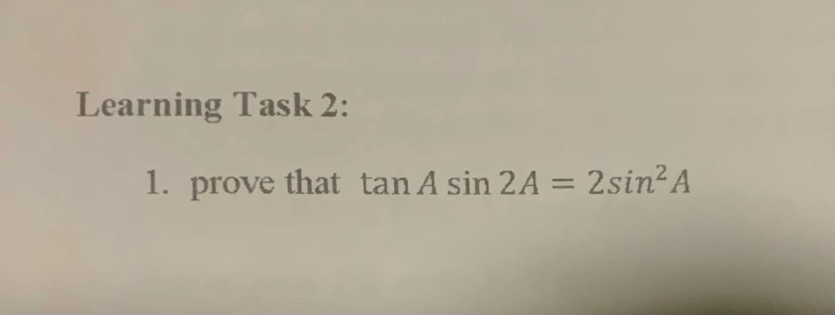 Learning Task 2:
1. prove that tan A sin 2A
2sin?A
%3D
