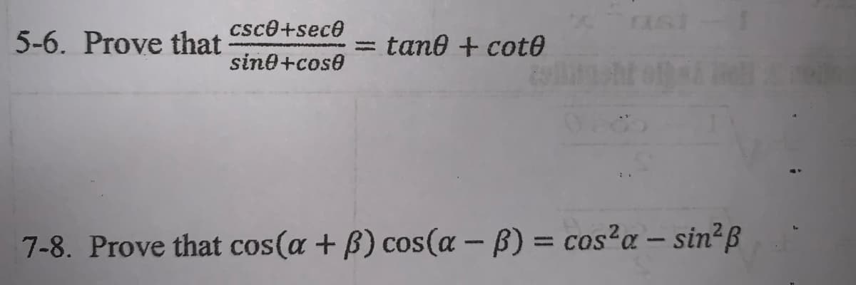 csce+sece
5-6. Prove that
tane + cot0
sine+cose
7-8. Prove that cos(a + B) cos(a – B) = cos²a – sin²ß
