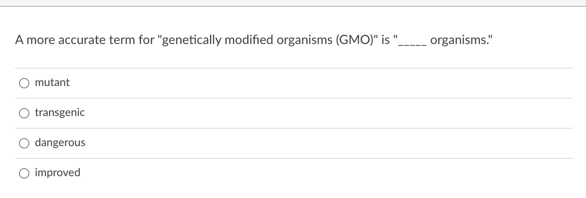 A more accurate term for "genetically modified organisms (GMO)" is
organisms."
mutant
transgenic
dangerous
O improved
