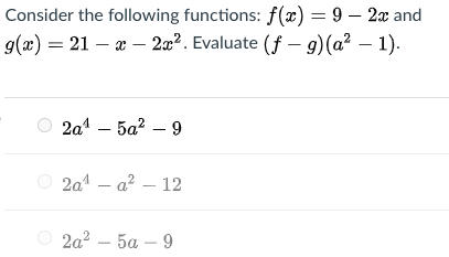 Consider the following functions: f(x) = 9 – 2x and
g(x) = 21 – a – 2æ?. Evaluate (f – 9)(a² – 1).
2а^ - 5а? — 9
2a1 – a? – 12
O 2a2 – 5a – 9
