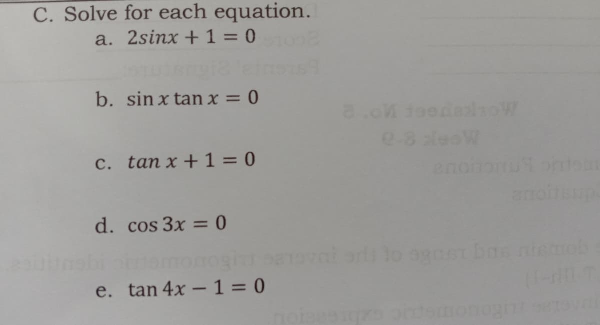 C. Solve for each equation.
a. 2sinx + 1 = 0
b. sin x tan x = 0
a.o
08 leoW
C. tan x + 1 = 0
an
no
d. cos 3x = 0
omonogin or lo ogsr ba niemo
e. tan 4x - 1 = 0
