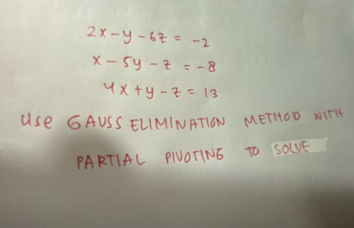 2X -y -67 = -2
X - 5y -Z =-8
나x +y-2c 13
ase GAUSS ELIMINATION METHOD WITH
TO SOLVE
PA RTIAL PIVOTING
