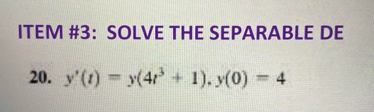 ITEM #3: SOLVE THE SEPARABLE DE
20. y'(1) y(4r + 1). y(0) 4
