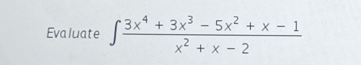 x'
+ 3x - 5x2 + x - 1
Evaluate
X + x - 2
