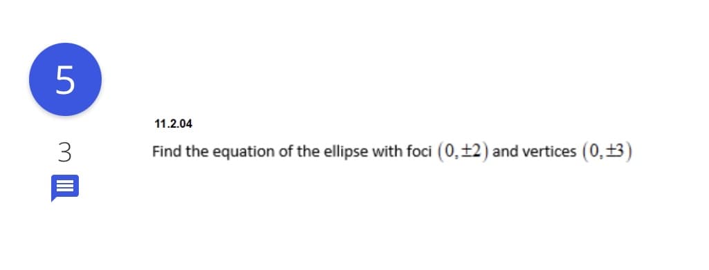 5
11.2.04
3
Find the equation of the ellipse with foci (0,12) and vertices (0,13)
