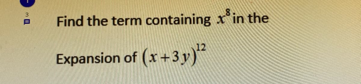 Find the term containing x in the
Expansion of (x +3 y)"
