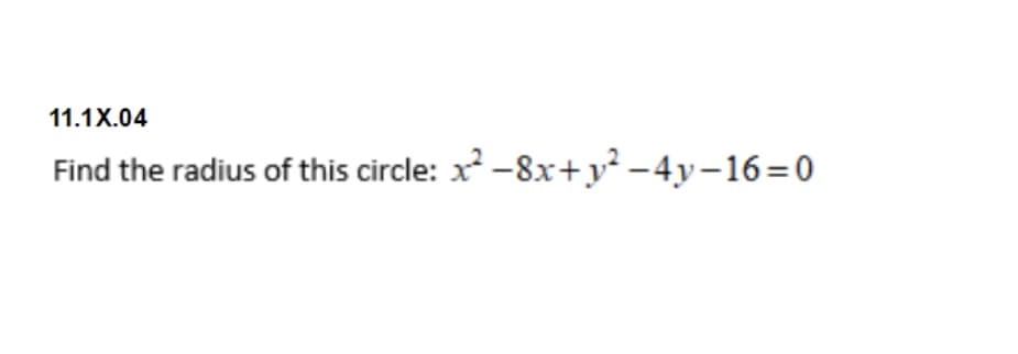 11.1X.04
Find the radius of this circle: x -8x+y² –4y-16=0
