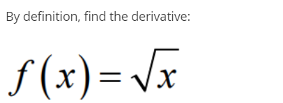 By definition, find the derivative:
f(x)= Vx
