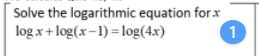 Solve the logarithmic equation for x
log x+ log(x-1) =log(4x)
1
