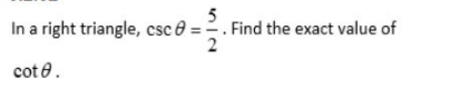 5
In a right triangle, csc e = . Find the exact value of
cot e.

