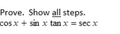 Prove. Show all steps.
cos x + sin x tan x = sec x
