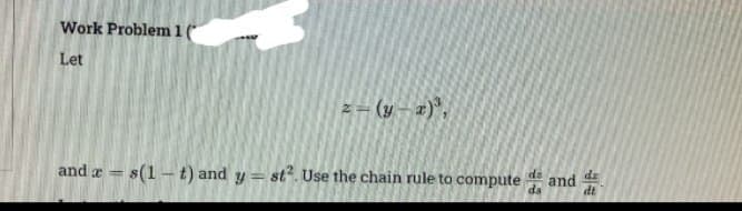 Work Problem 1 (
Let
2=(y-2)³,
and a = s(1 t) and y = st². Use the chain rule to compute
F
dz
da
and
dz
dt