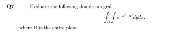 Q7
Evaluate the following double integral
2-s² dydx,
where D is the entire plane
