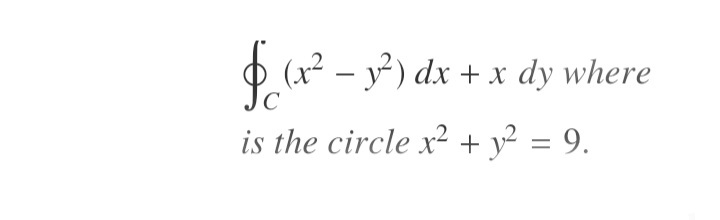 $r² – y²) dx + x dy where
(x²
is the circle x2 + y² = 9.

