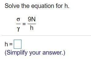 Solve the equation for h.
9N
h
h =
(Simplify your answer.)

