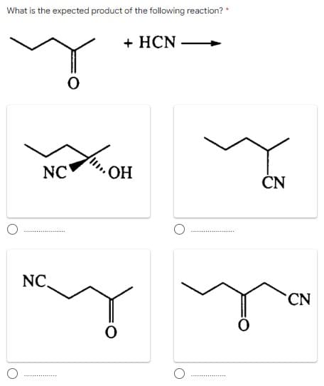 What is the expected product of the following reaction? *
+ HCN
NC
ČN
NC.
CN
