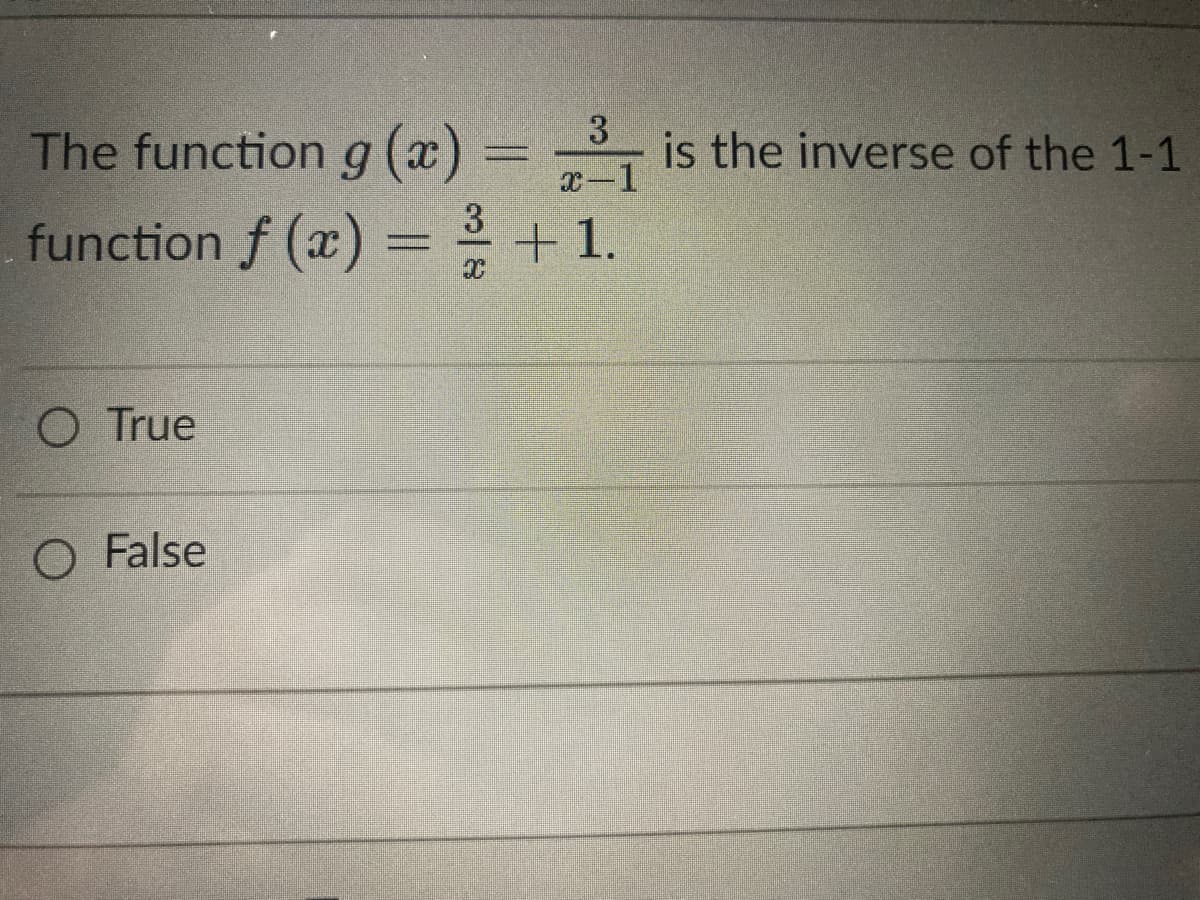 The function g (x) = is the inverse of the 1-1
3
X-1
3
function f ()
+ 1.
O True
O False
