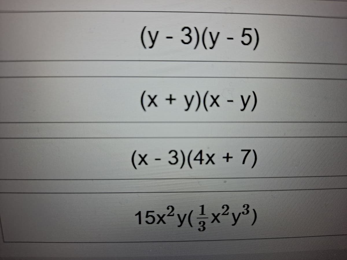 (у - 3) (у - 5)
(x + y)(x - y)
(x- 3)(4x + 7)
15x²y(x°y*)
