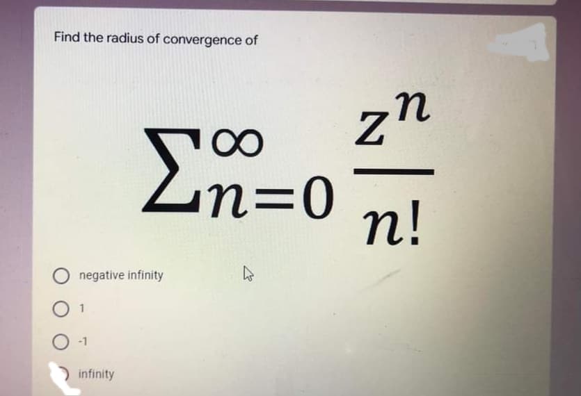 Find the radius of convergence of
zn
in=0
п!
negative infinity
-1
infinity
