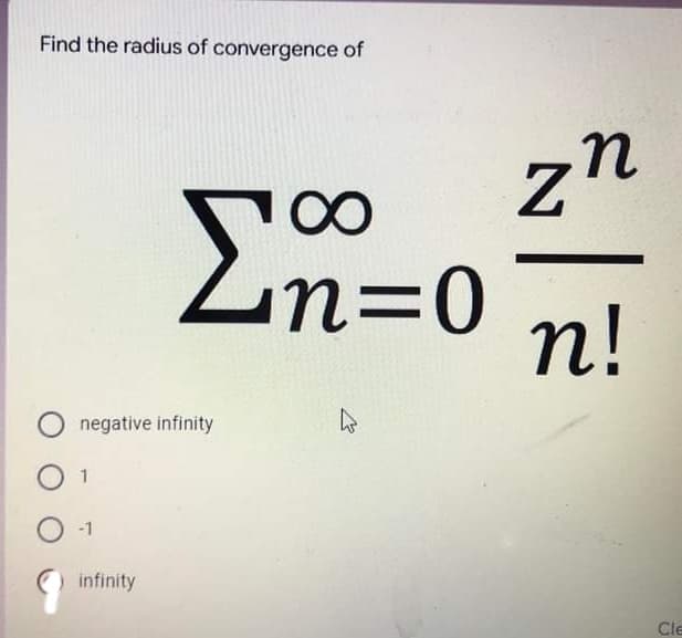 Find the radius of convergence of
zn
n=0
п!
negative infinity
O 1
-1
infinity
Cle
