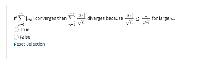 If an| converges then
diverges because
for large n.
Vn
n=1
True
False
Reset Selection
VI
