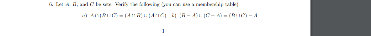 6. Let A, B, and C be sets. Verify the following (you can use a membership table)
a) An (BUC) = (ANB) u (ANC) b) (B-A) U (C − A) = (BUC) - A
1
