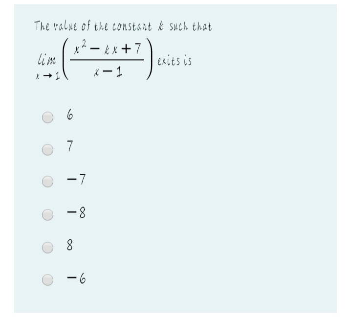 The value of the constant k such that
.2
x*ーkx+7
lim
exits is
X → 1
X – 1
7
- 7
-8
-6
