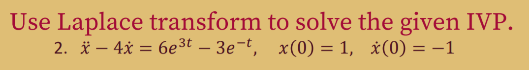 Use Laplace transform to solve the given IVP.
2. * – 4x = 6e3t – 3e-t, x(0) = 1, x(0) = -1
