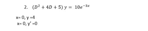 2. (D? + 4D + 5) y = 10e-3*
x= 0, y =4
x= 0, y' =0
