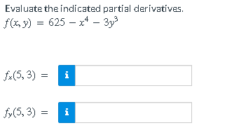 Evaluate the indicated partial derivatives.
f(x, y) = 625x¹ - 33³
fx (5, 3) =
fy(5,3)=
De
Del