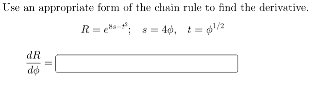 Use an appropriate form of the chain rule to find the derivative.
Re8s-t²; s = 46, t = ¹/2
=
dR
do