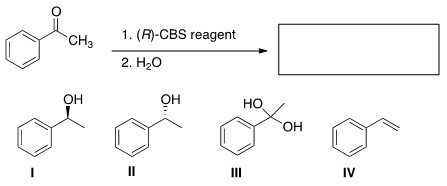 .
CH3
OH
1. (R)-CBS reagent
2. H2O
II
OH
....
III
НО
ОН
IV