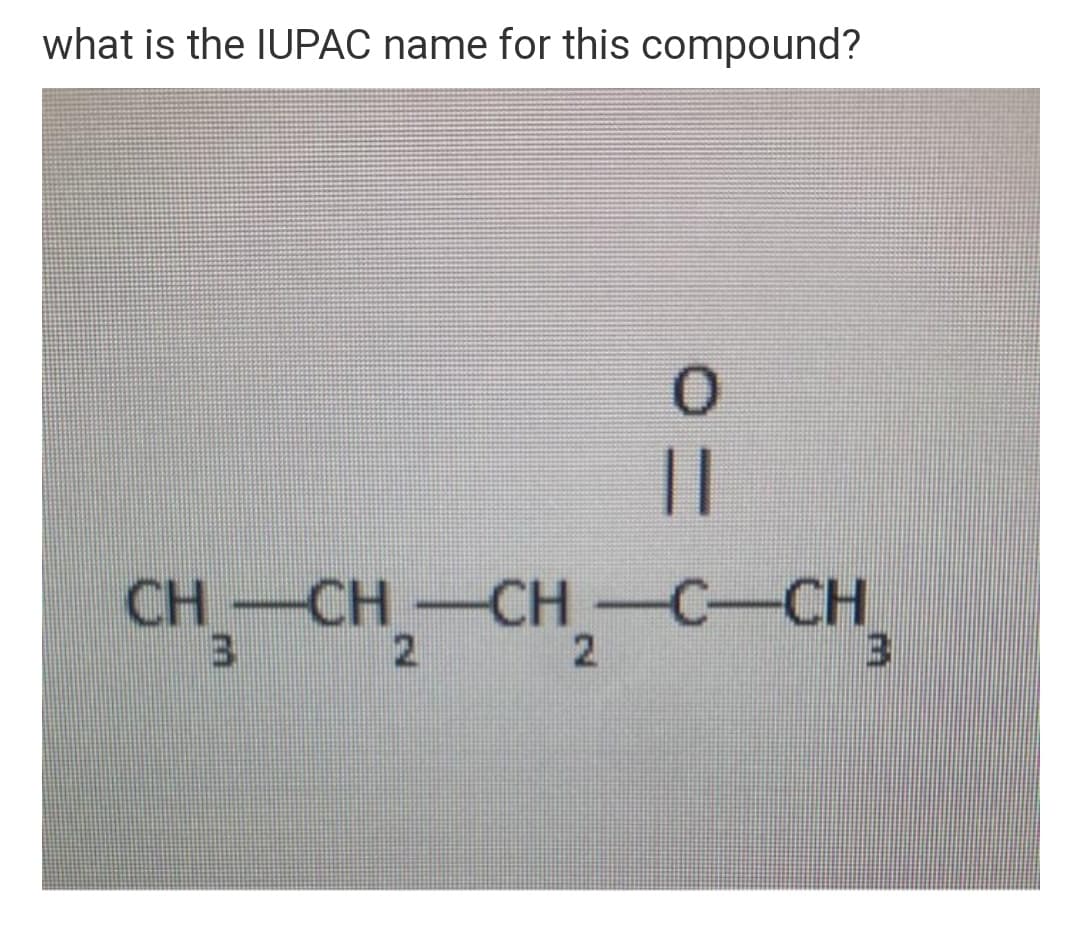 what is the IUPAC name for this compound?
||
CH-CH-CH-C-CH,
3.

