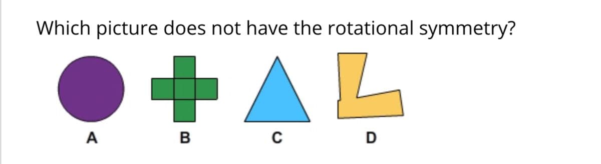 Which picture does not have the rotational symmetry?
+AL
A
D
