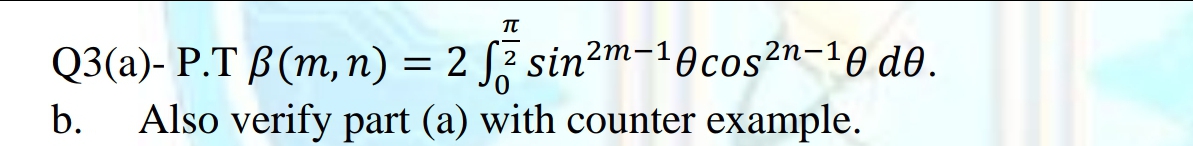 Q3(a)- P.T ß(m, n) = 2 [? sin²m-10cos2n-10 d0.
2m:
b.
Also verify part (a) with counter example.
