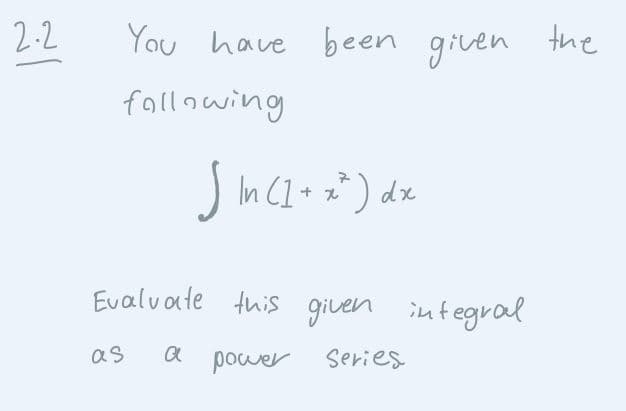 2-2
You have been given the
fallnwing
) In C1+ z* ) dx
Evalvate this given integral
a power
Series
as
