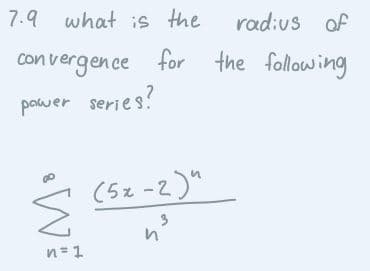 7.9 what is the
rad:us of
Con vergence for the following
pawer series?
(5z-2)"
n= 1
