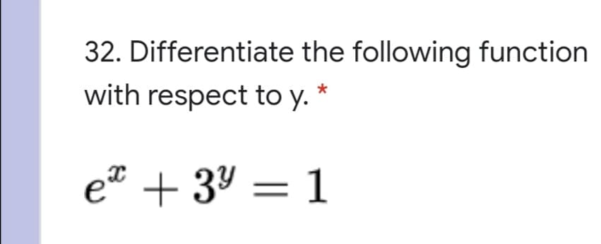 32. Differentiate the following function
with respect to y.
eª + 3º = 1
