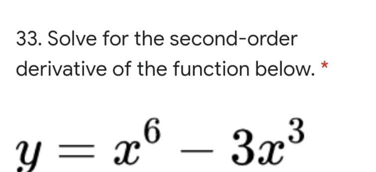 33. Solve for the second-order
derivative of the function below. *
4= x6
3x3
